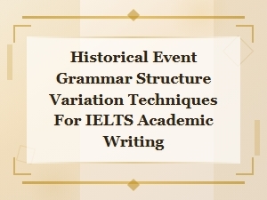 Grammar Structure Variations for Describing Historical Events in Ielts Academic Writing