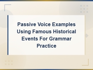Famous Historical Events as Passive Voice Examples for Grammar Practice