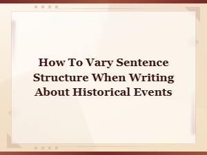How to Vary Sentence Structure When Writing About Historical Events