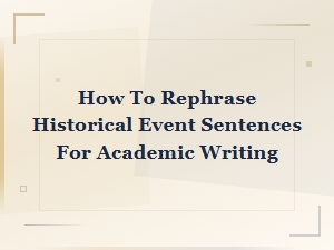 How to Rephrase Historical Event Sentences for Academic Writing
